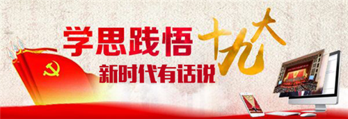 【領(lǐng)航新征程】新時代有話說！“學(xué)思踐悟十九大”通道接力開啟等你來